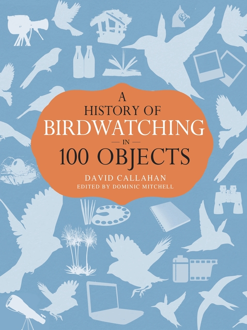 Title details for A History of Birdwatching in 100 Objects by David Callahan - Available